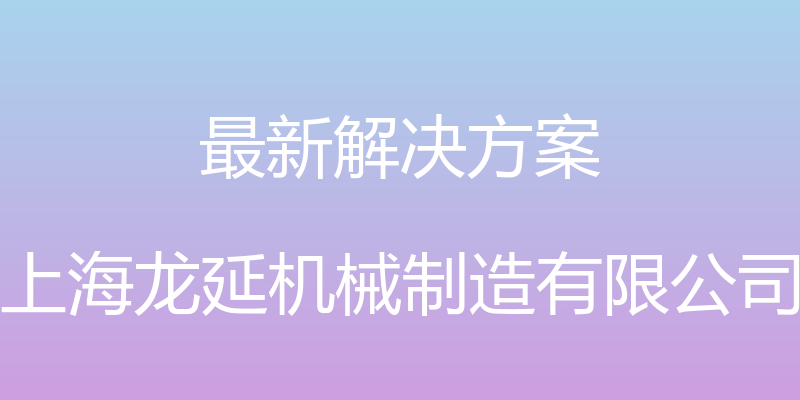 最新解决方案 - 上海龙延机械制造有限公司